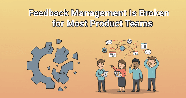 Feedback Management Is Broken for Most Product Teams